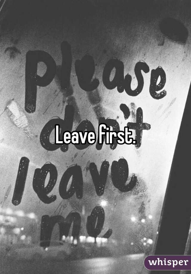Leave first. 