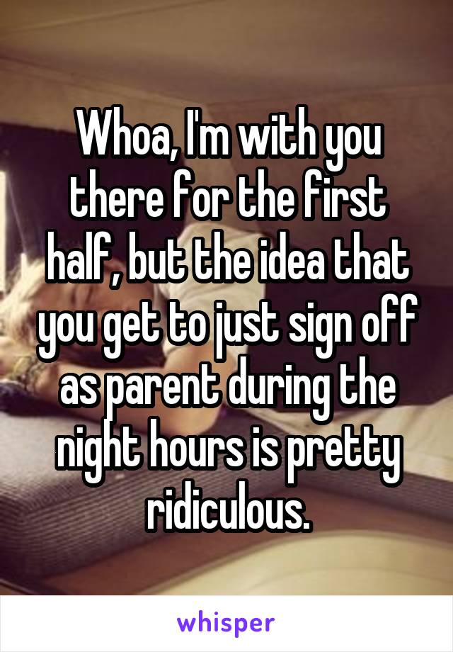 Whoa, I'm with you there for the first half, but the idea that you get to just sign off as parent during the night hours is pretty ridiculous.