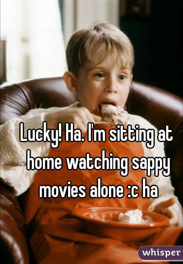 Lucky! Ha. I'm sitting at home watching sappy movies alone :c ha