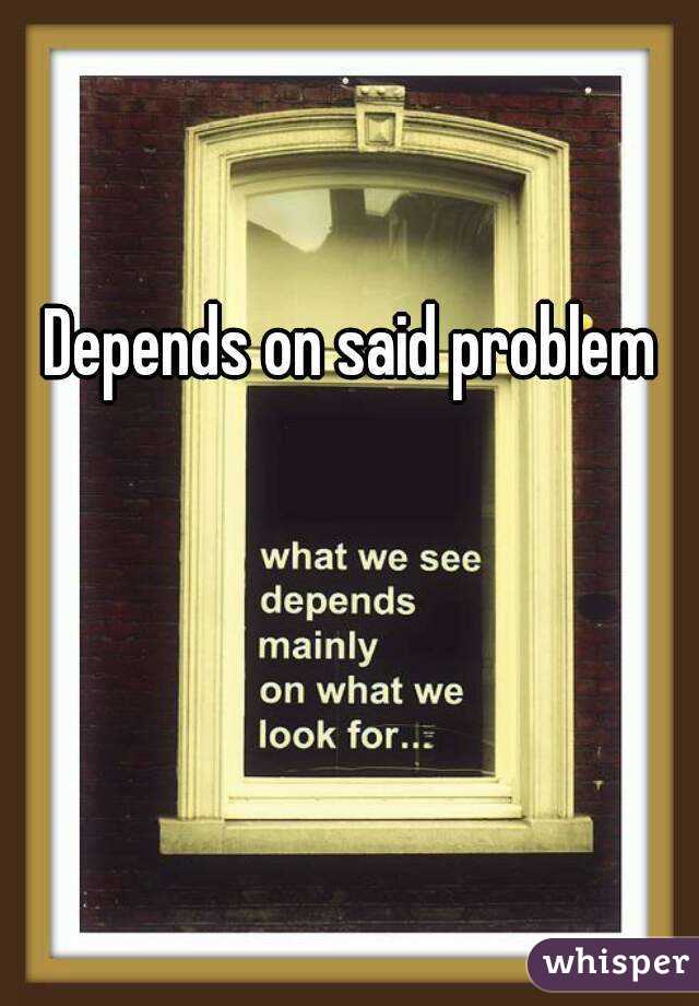 Depends on said problem