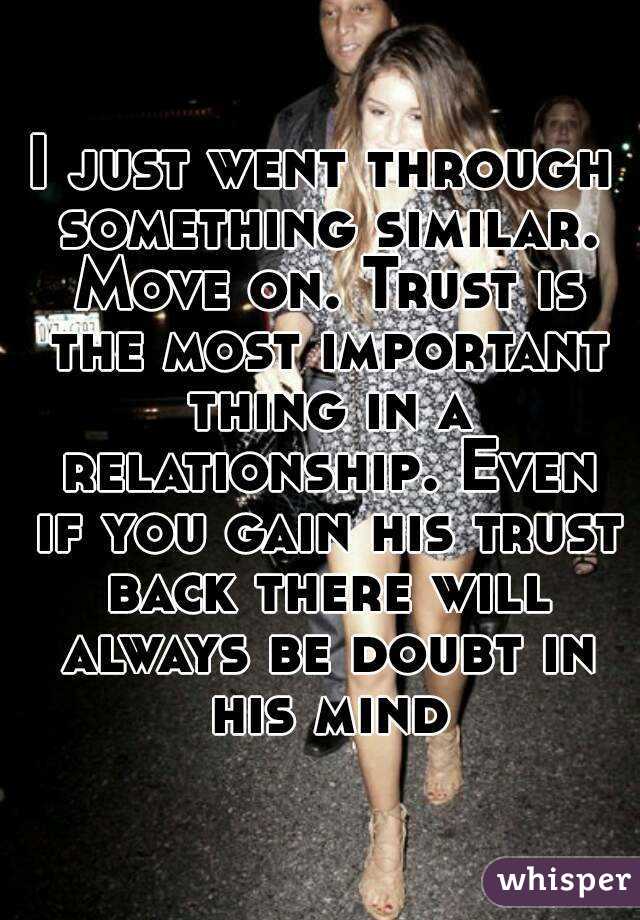 I just went through something similar. Move on. Trust is the most important thing in a relationship. Even if you gain his trust back there will always be doubt in his mind