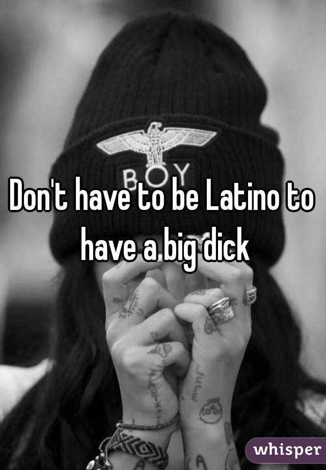 Don't have to be Latino to have a big dick