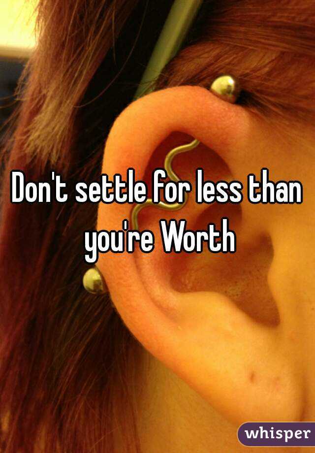 Don't settle for less than you're Worth