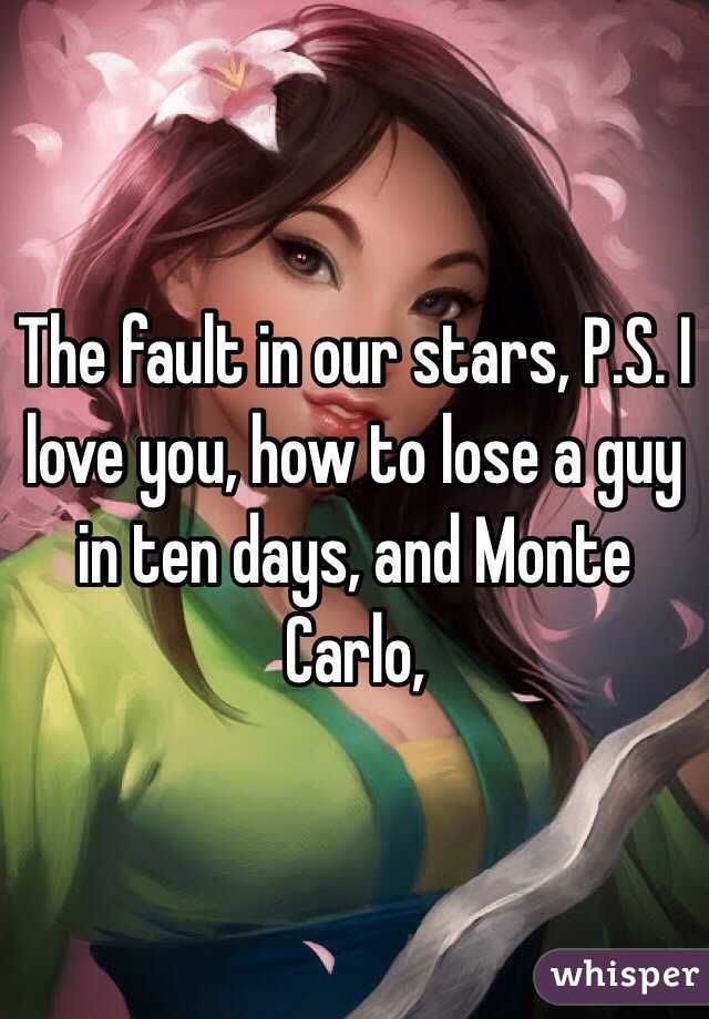 The fault in our stars, P.S. I love you, how to lose a guy in ten days, and Monte Carlo,
