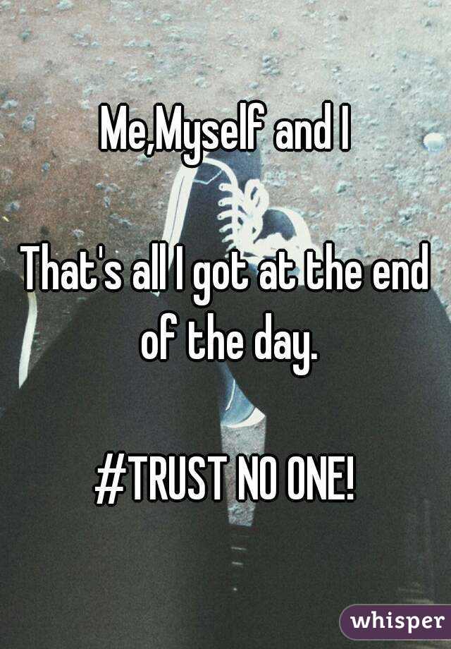 Me,Myself and I

That's all I got at the end of the day.

#TRUST NO ONE!