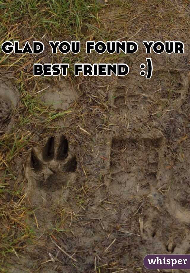 glad you found your best friend  :)