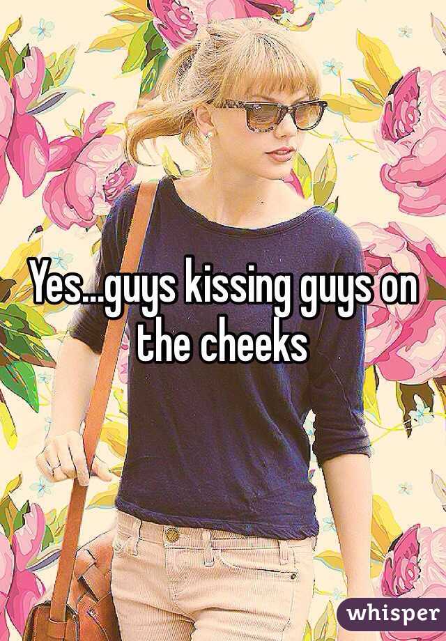 Yes...guys kissing guys on the cheeks 