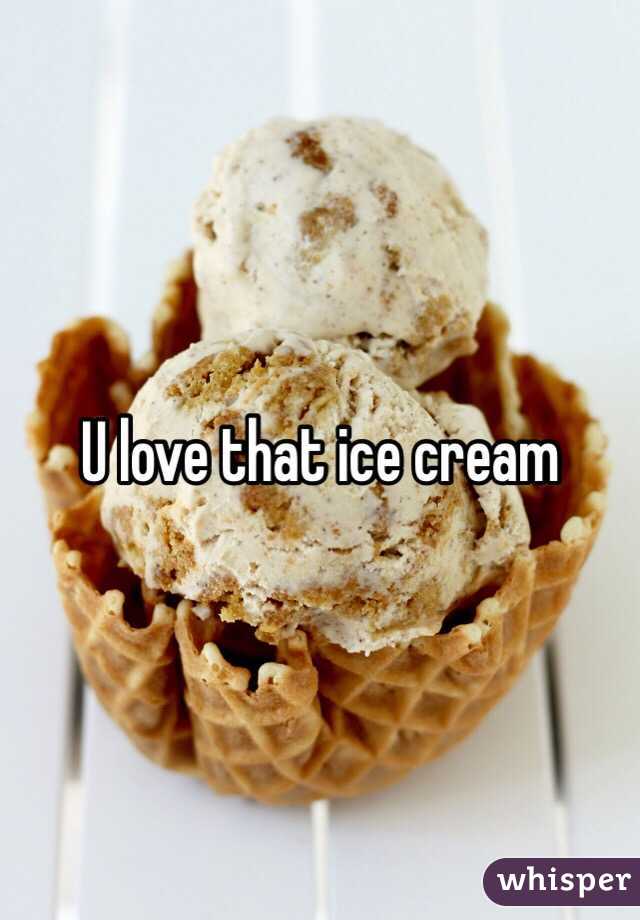 U love that ice cream 
