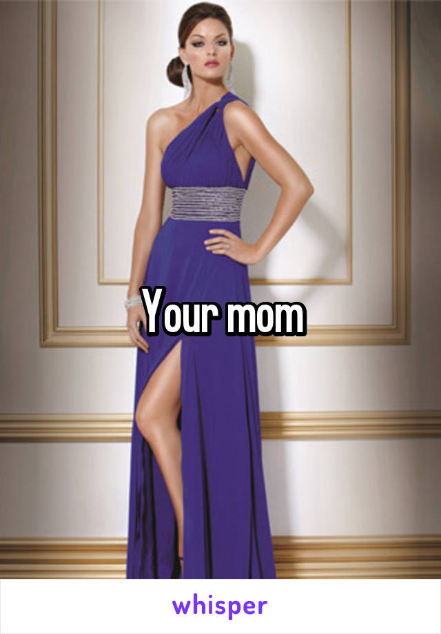Your mom