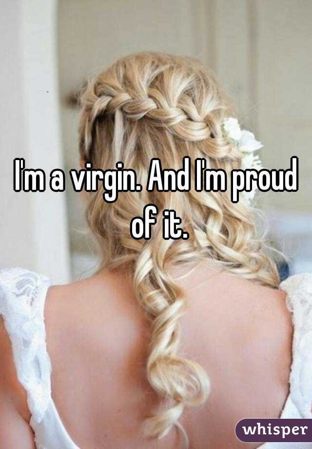 I'm a virgin. And I'm proud of it.