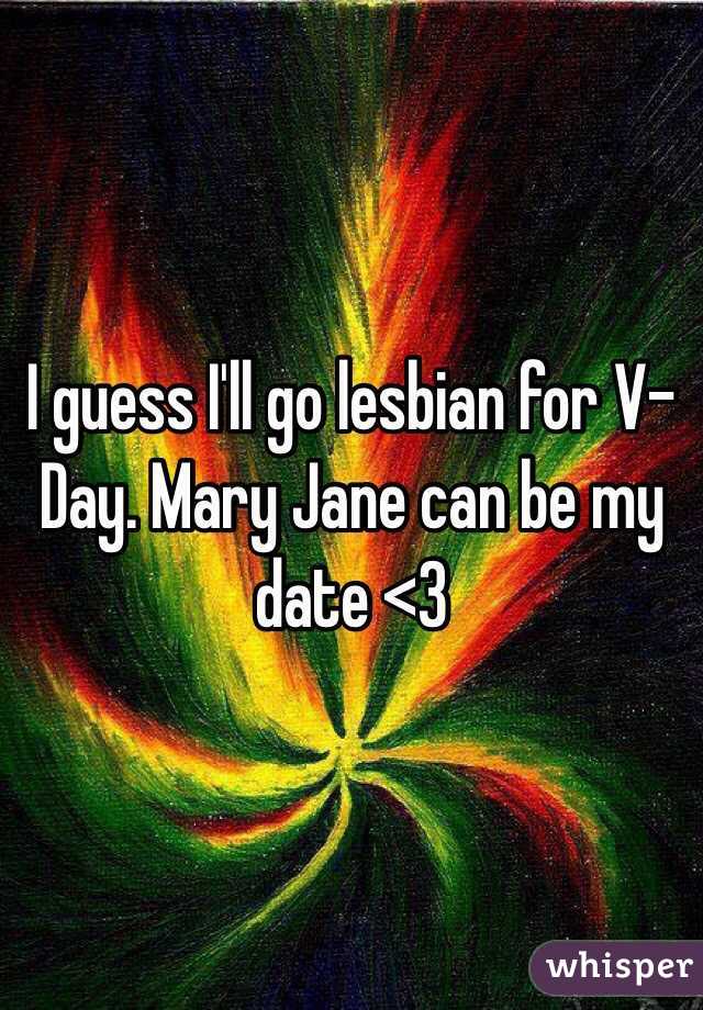 I guess I'll go lesbian for V-Day. Mary Jane can be my date <3