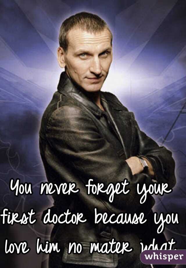 You never forget your first doctor because you love him no mater what