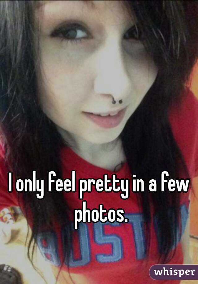 I only feel pretty in a few photos.