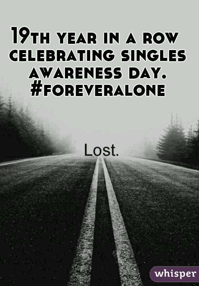 19th year in a row celebrating singles awareness day. #foreveralone
