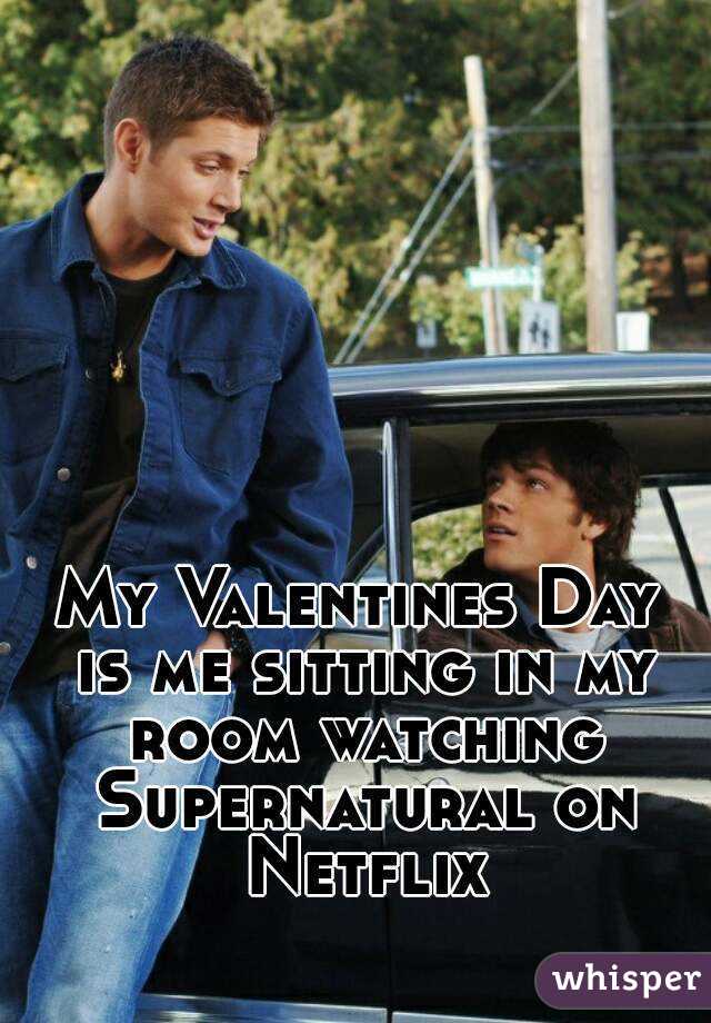 My Valentines Day is me sitting in my room watching Supernatural on Netflix 