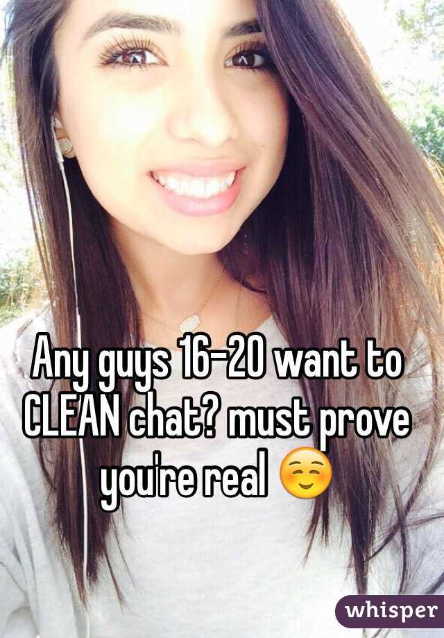 Any guys 16-20 want to CLEAN chat? must prove you're real ☺️