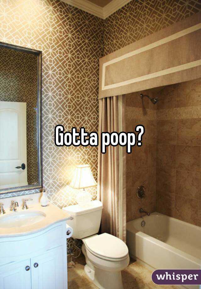 Gotta poop?