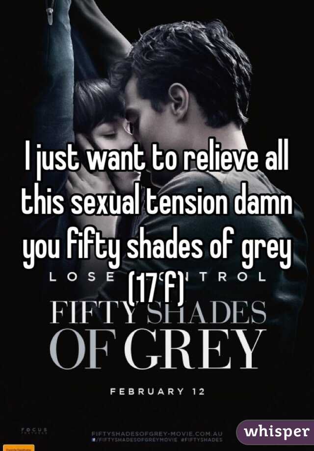 I just want to relieve all this sexual tension damn you fifty shades of grey (17 f)