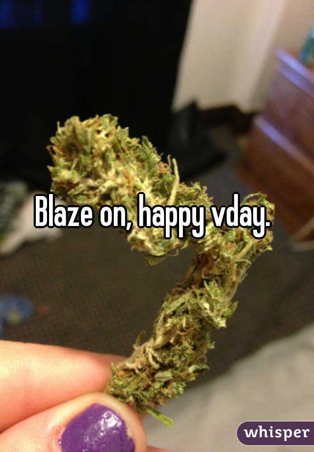 Blaze on, happy vday. 