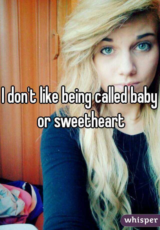 I don't like being called baby or sweetheart