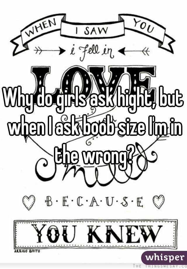 Why do girls ask hight, but when I ask boob size I'm in the wrong?