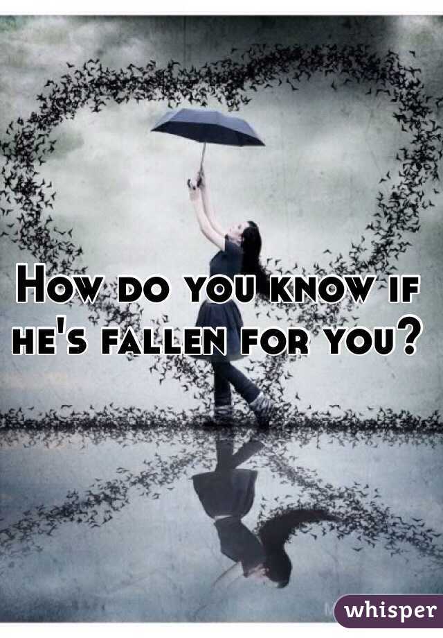 How do you know if he's fallen for you?