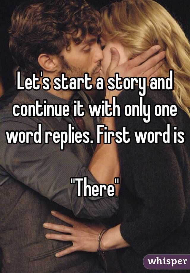 Let's start a story and continue it with only one word replies. First word is

"There"