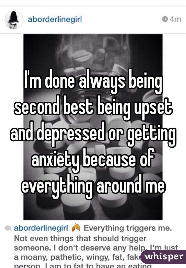 I'm done always being second best being upset and depressed or getting anxiety because of everything around me 