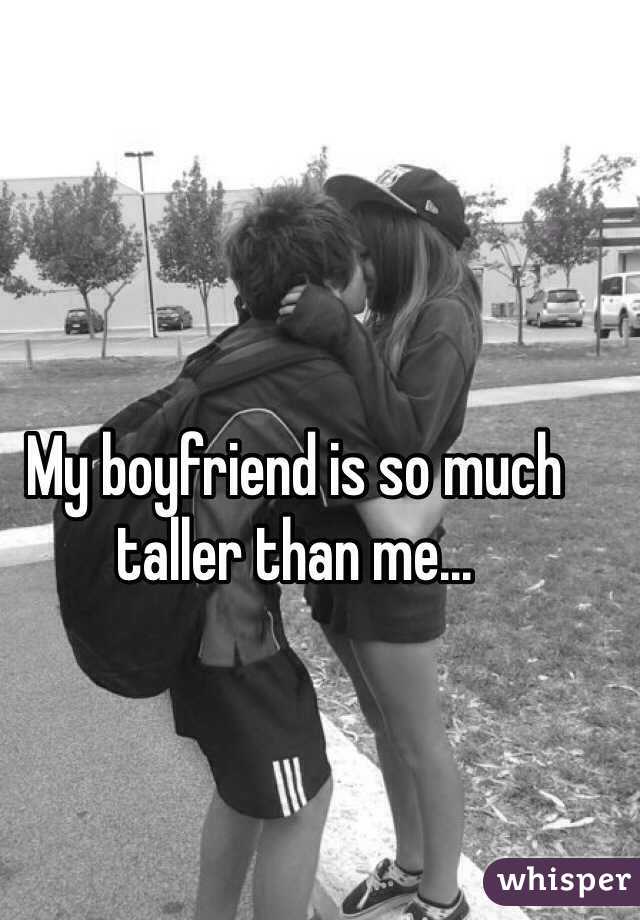 My boyfriend is so much taller than me...