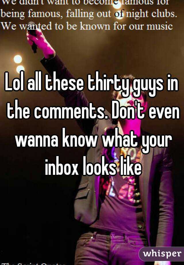 Lol all these thirty guys in the comments. Don't even wanna know what your inbox looks like