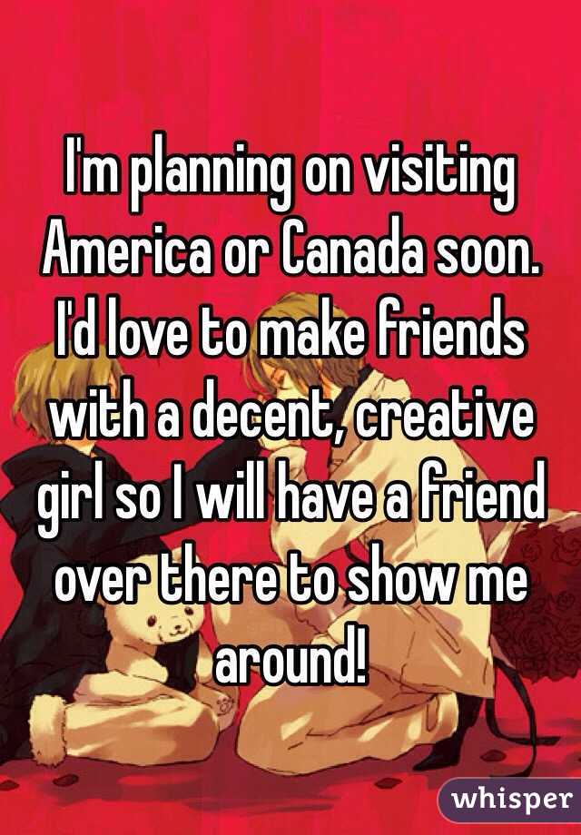 I'm planning on visiting America or Canada soon.
I'd love to make friends with a decent, creative girl so I will have a friend over there to show me around!