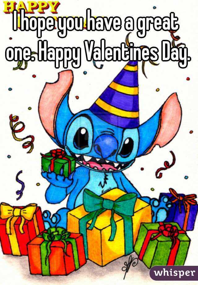 I hope you have a great one. Happy Valentines Day.