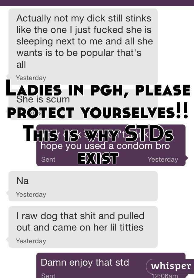 Ladies in pgh, please protect yourselves!! This is why STDs exist