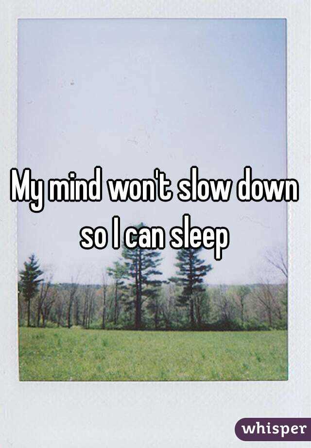 My mind won't slow down so I can sleep 