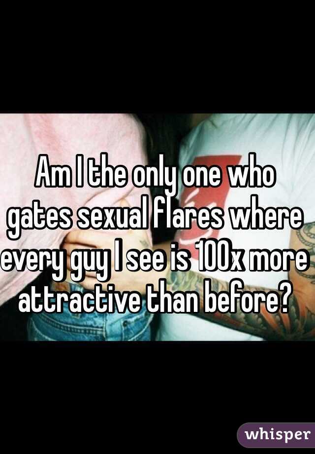 Am I the only one who gates sexual flares where every guy I see is 100x more attractive than before?