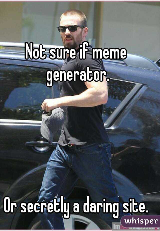 Not sure if meme generator.





Or secretly a daring site.