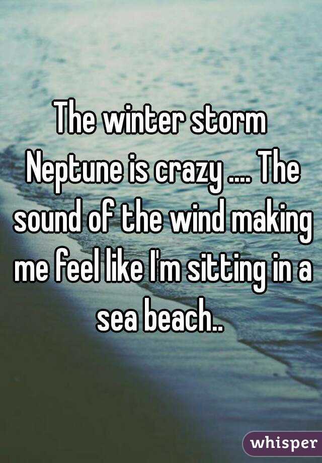 The winter storm Neptune is crazy .... The sound of the wind making me feel like I'm sitting in a sea beach.. 