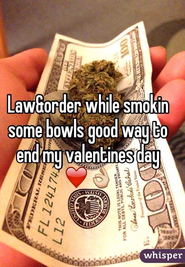Law&order while smokin some bowls good way to end my valentines day ❤️👌