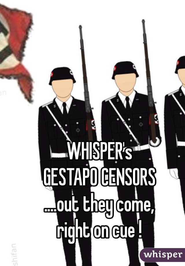 WHISPER's
GESTAPO CENSORS
....out they come, 
right on cue !