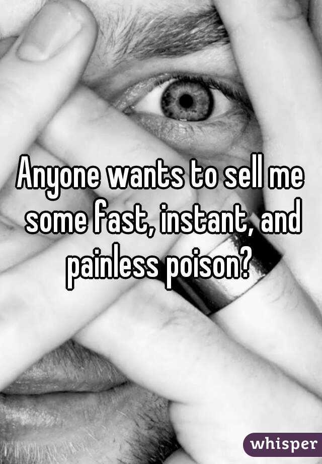 Anyone wants to sell me some fast, instant, and painless poison? 