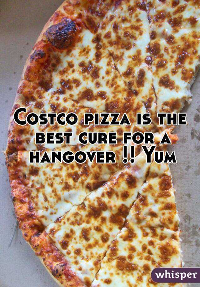 Costco pizza is the best cure for a hangover !! Yum