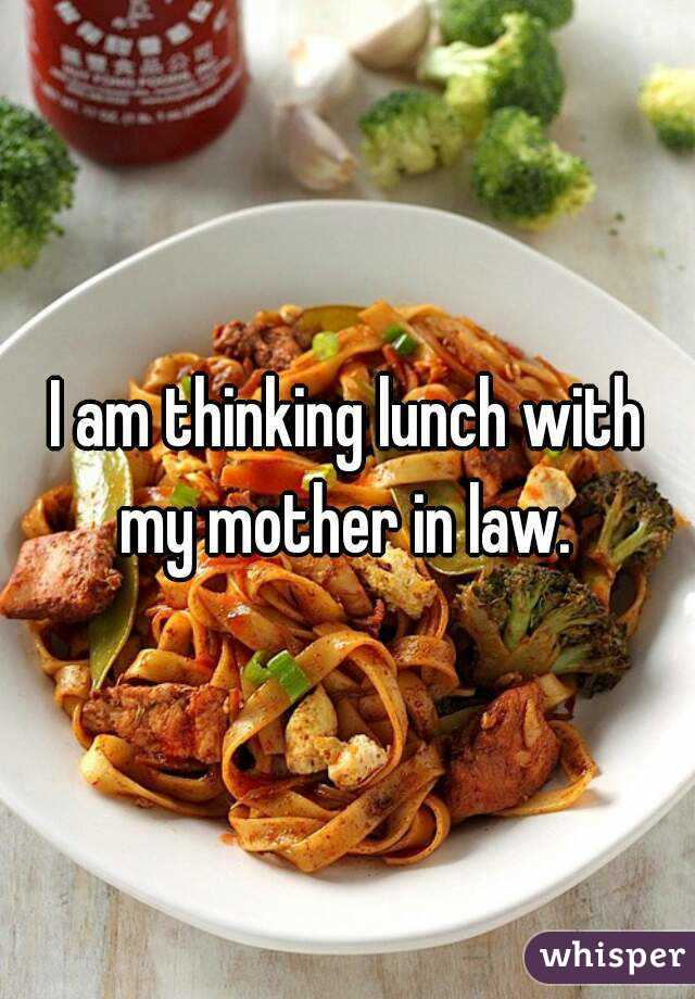 I am thinking lunch with my mother in law. 