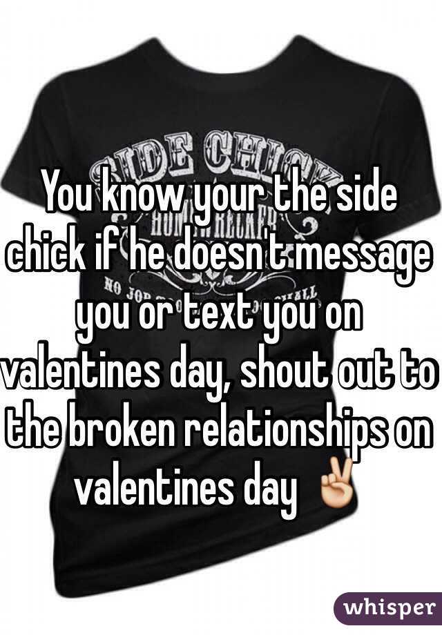 You know your the side chick if he doesn't message you or text you on valentines day, shout out to the broken relationships on valentines day ✌️