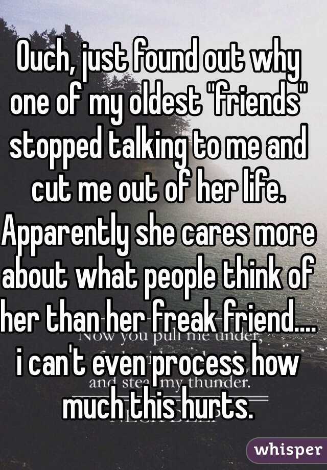 Ouch, just found out why one of my oldest "friends" stopped talking to me and cut me out of her life. Apparently she cares more about what people think of her than her freak friend.... i can't even process how much this hurts.