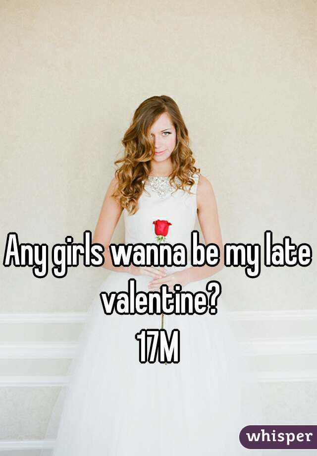 Any girls wanna be my late valentine?
17M