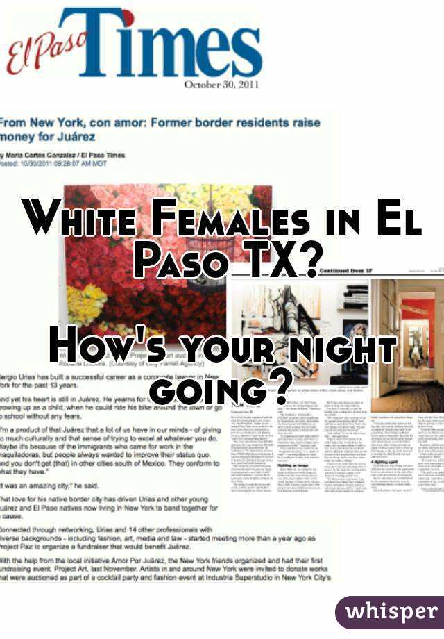 White Females in El Paso TX?

How's your night going? 
