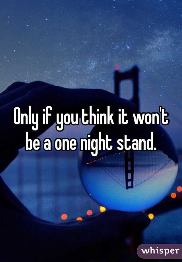 Only if you think it won't be a one night stand. 