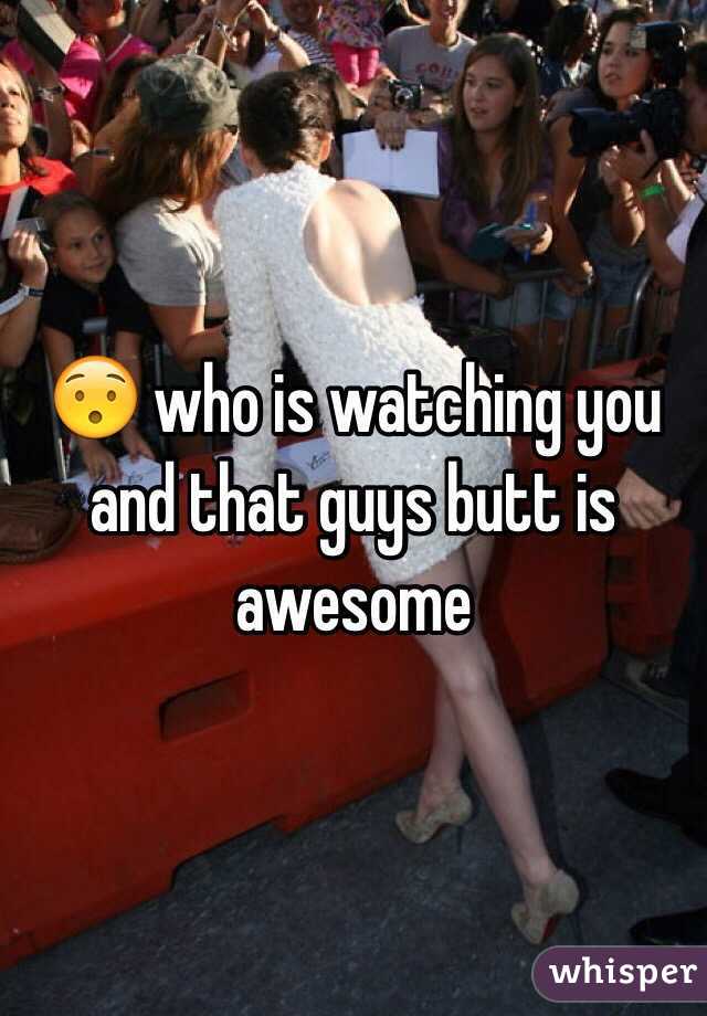 😯 who is watching you and that guys butt is awesome