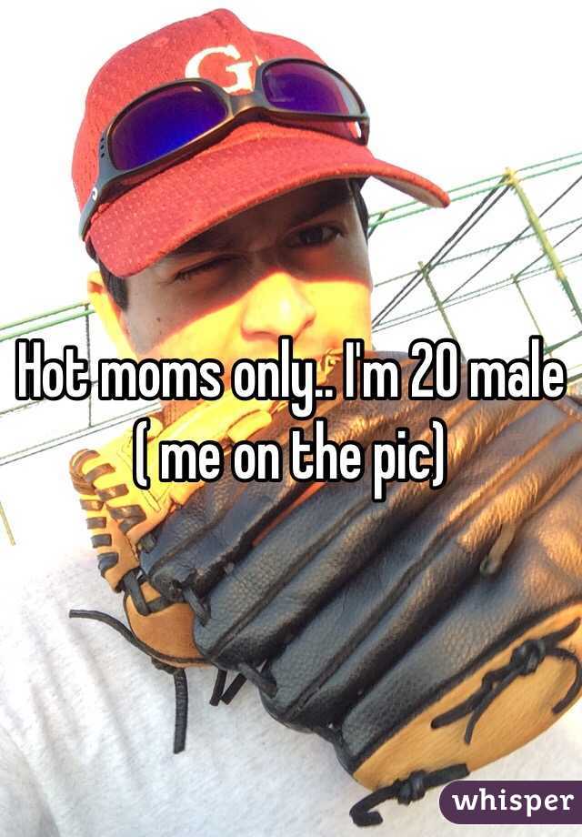 Hot moms only.. I'm 20 male ( me on the pic)
