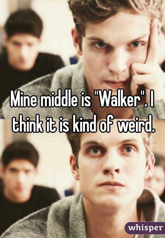 Mine middle is "Walker". I think it is kind of weird.